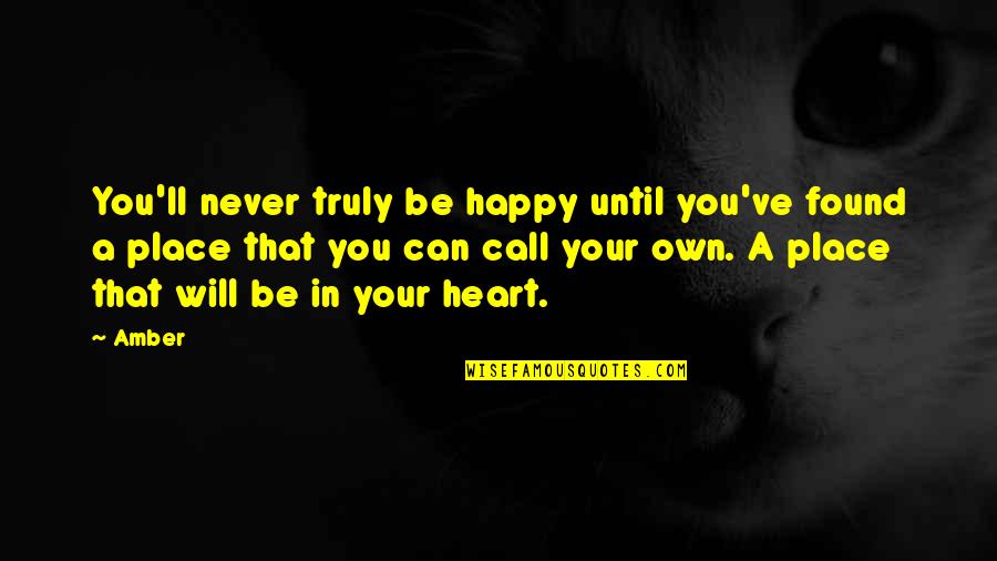 So Happy I Found You Quotes By Amber: You'll never truly be happy until you've found