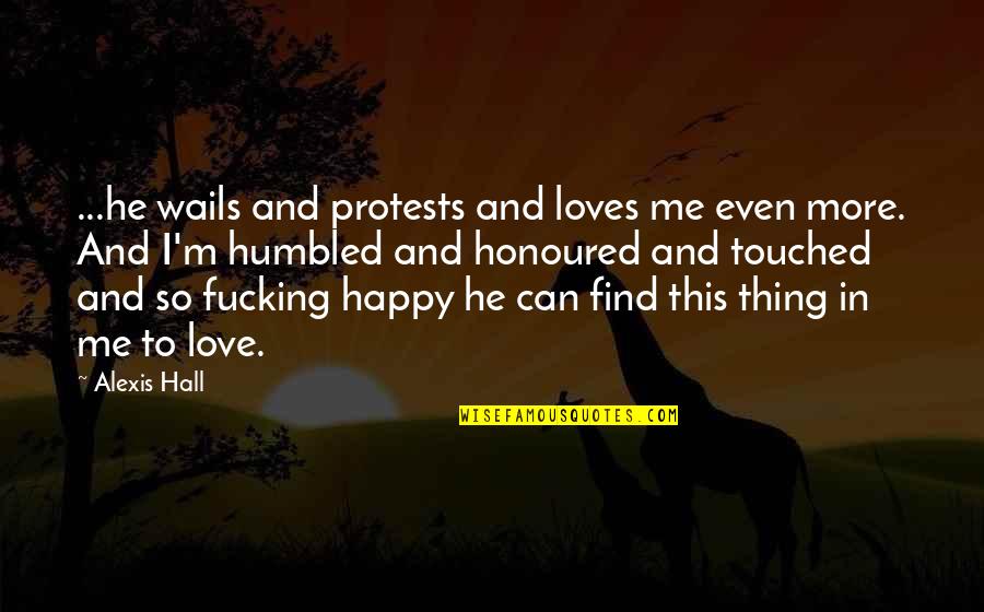 So Happy In Love Quotes By Alexis Hall: ...he wails and protests and loves me even So Happy In Love Quotes By Alexis Hall: ...he wails and protests and loves me even