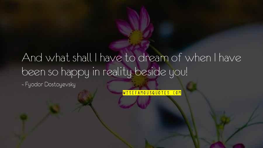 So Happy In Love Quotes By Fyodor Dostoyevsky: And what shall I have to dream of So Happy In Love Quotes By Fyodor Dostoyevsky: And what shall I have to dream of