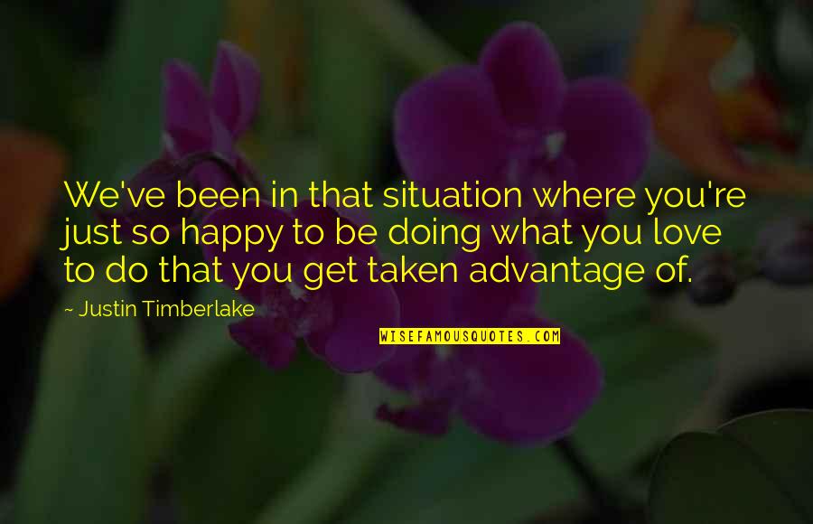 So Happy In Love Quotes By Justin Timberlake: We've been in that situation where you're just So Happy In Love Quotes By Justin Timberlake: We've been in that situation where you're just