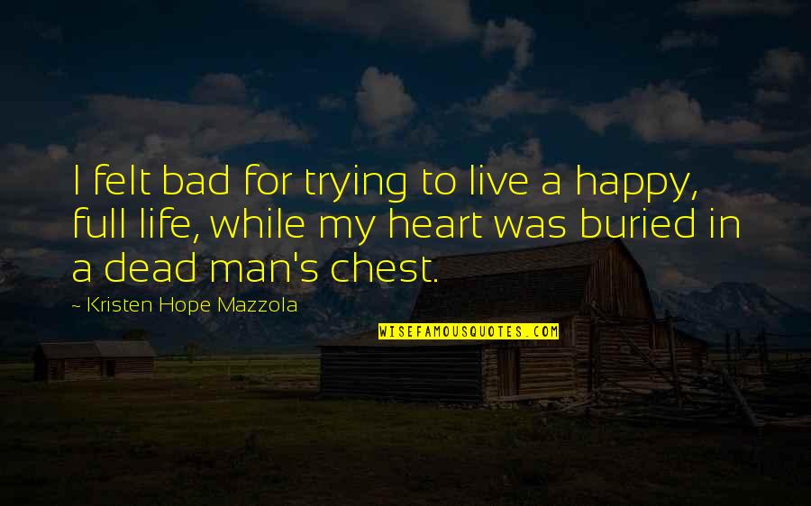 So Happy In Love Quotes By Kristen Hope Mazzola: I felt bad for trying to live a So Happy In Love Quotes By Kristen Hope Mazzola: I felt bad for trying to live a