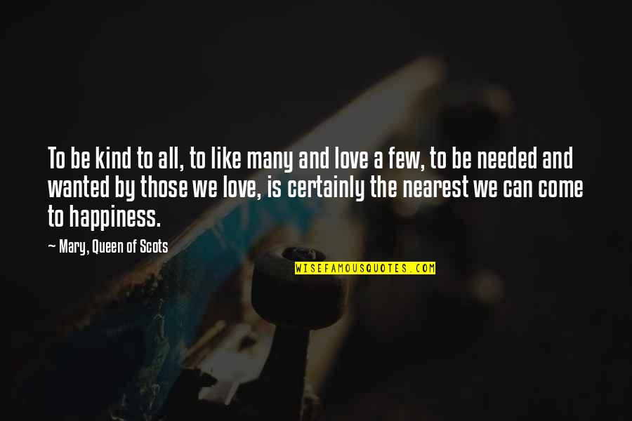 So Happy In Love Quotes By Mary, Queen Of Scots: To be kind to all, to like many So Happy In Love Quotes By Mary, Queen Of Scots: To be kind to all, to like many