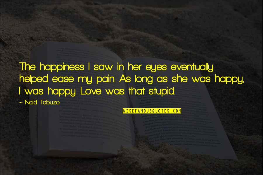 So Happy In Love Quotes By Nald Tabuzo: The happiness I saw in her eyes eventually So Happy In Love Quotes By Nald Tabuzo: The happiness I saw in her eyes eventually