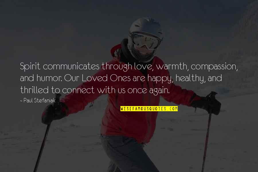 So Happy In Love Quotes By Paul Stefaniak: Spirit communicates through love, warmth, compassion, and humor. So Happy In Love Quotes By Paul Stefaniak: Spirit communicates through love, warmth, compassion, and humor.
