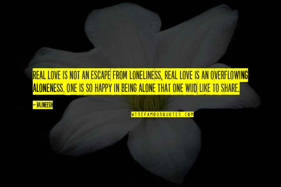 So Happy In Love Quotes By Rajneesh: Real love is not an escape from loneliness, So Happy In Love Quotes By Rajneesh: Real love is not an escape from loneliness,