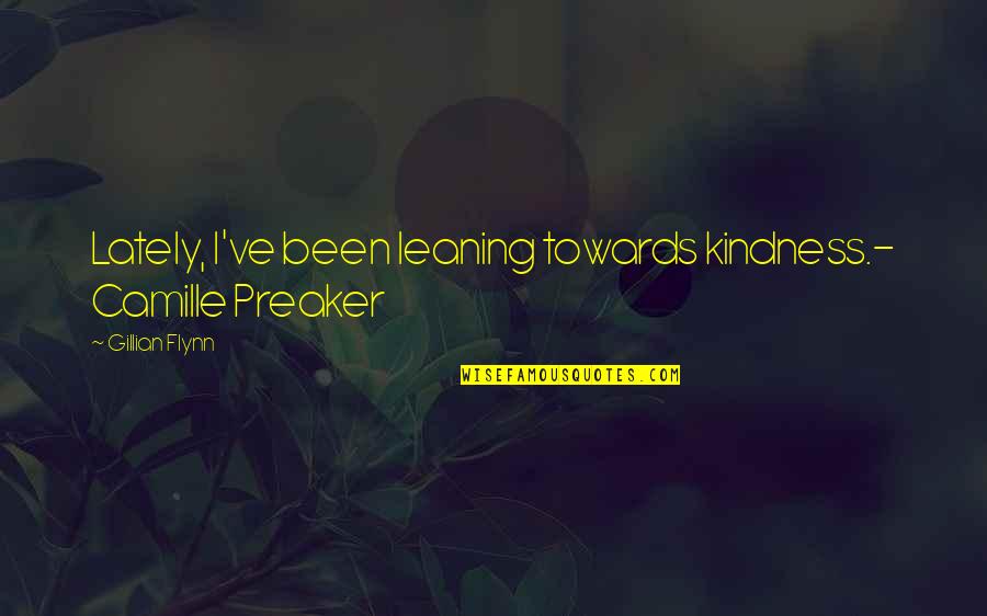 So Happy Lately Quotes By Gillian Flynn: Lately, I've been leaning towards kindness.- Camille Preaker So Happy Lately Quotes By Gillian Flynn: Lately, I've been leaning towards kindness.- Camille Preaker