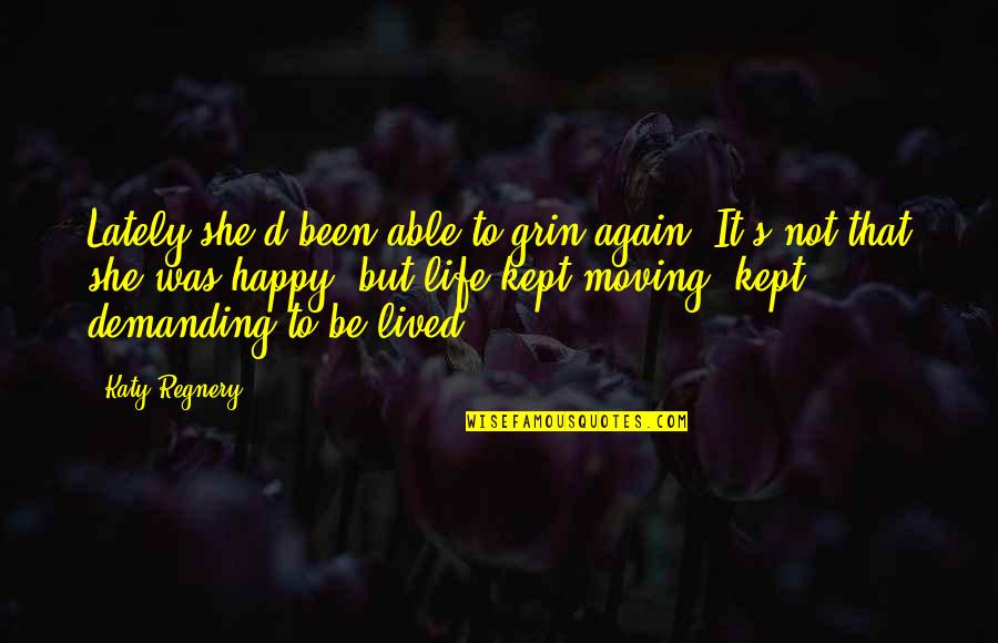 So Happy Lately Quotes By Katy Regnery: Lately she'd been able to grin again. It's So Happy Lately Quotes By Katy Regnery: Lately she'd been able to grin again. It's
