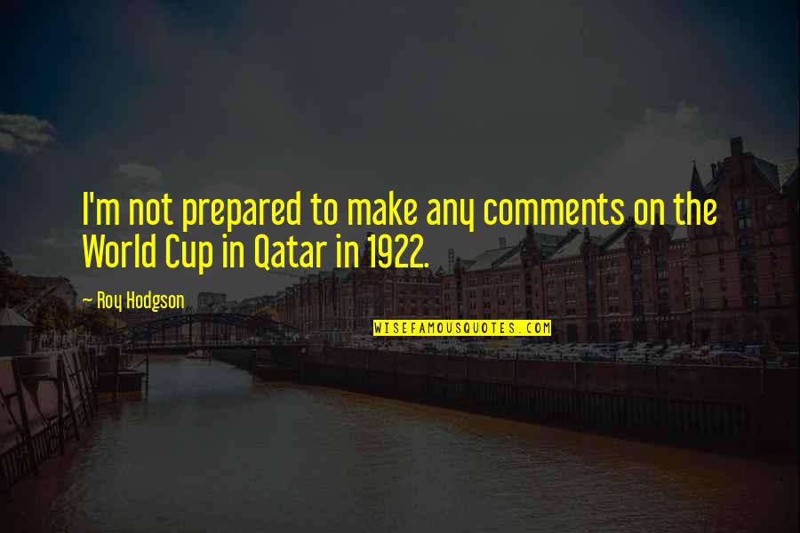 So Happy Lately Quotes By Roy Hodgson: I'm not prepared to make any comments on