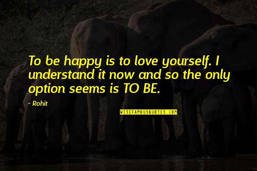 So Happy Now Quotes By Rohit: To be happy is to love yourself. I