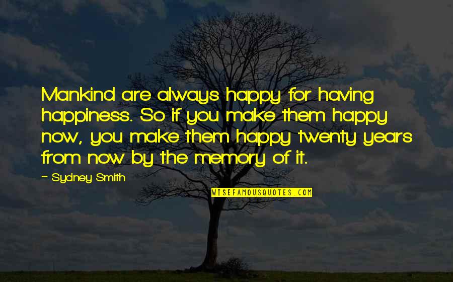 So Happy Now Quotes By Sydney Smith: Mankind are always happy for having happiness. So