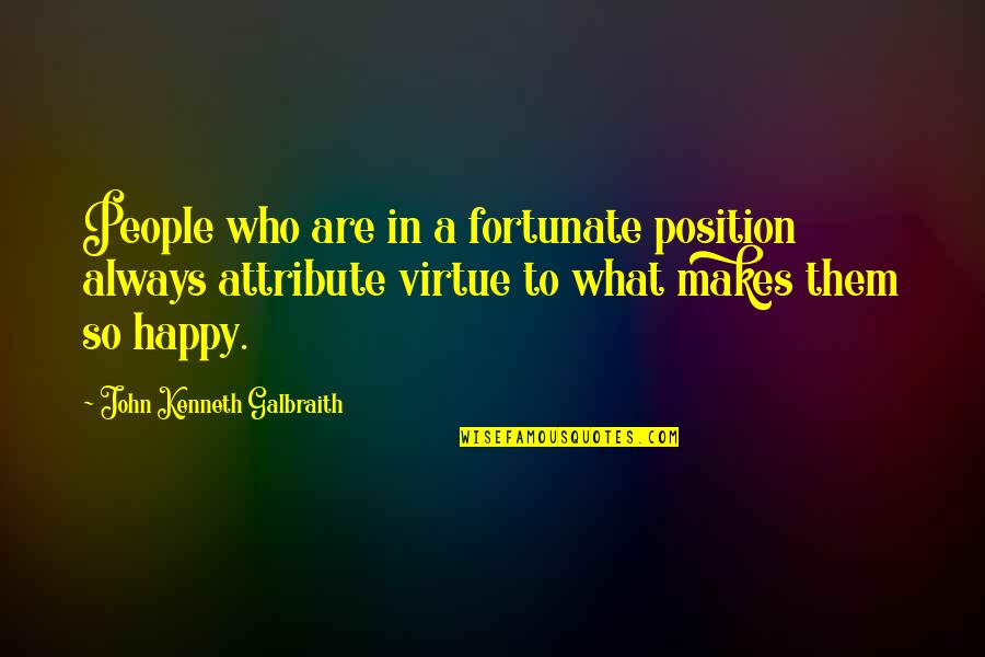 So Happy Quotes By John Kenneth Galbraith: People who are in a fortunate position always
