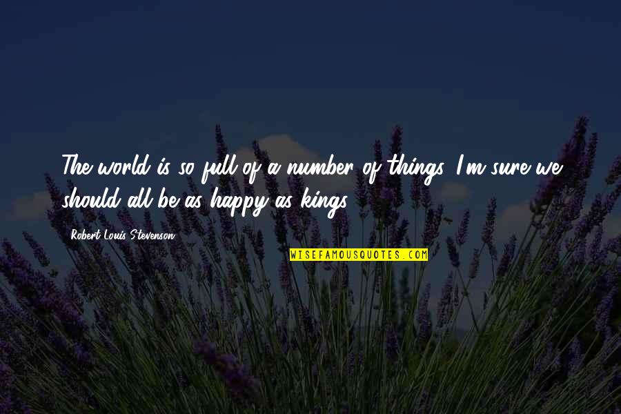 So Happy Quotes By Robert Louis Stevenson: The world is so full of a number
