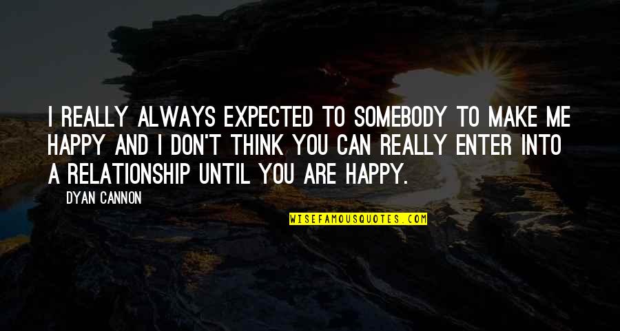 So Happy Relationship Quotes By Dyan Cannon: I really always expected to somebody to make So Happy Relationship Quotes By Dyan Cannon: I really always expected to somebody to make