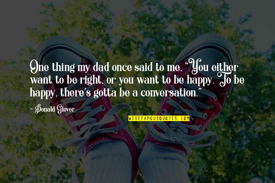 So Happy Right Now Quotes By Donald Glover: One thing my dad once said to me,
