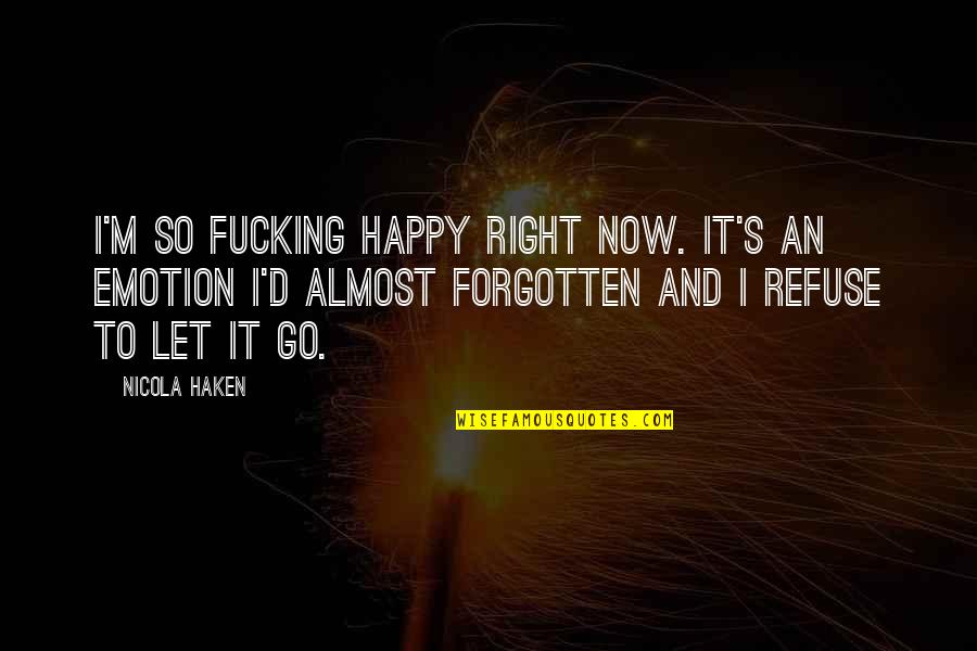 So Happy Right Now Quotes By Nicola Haken: I'm so fucking happy right now. It's an