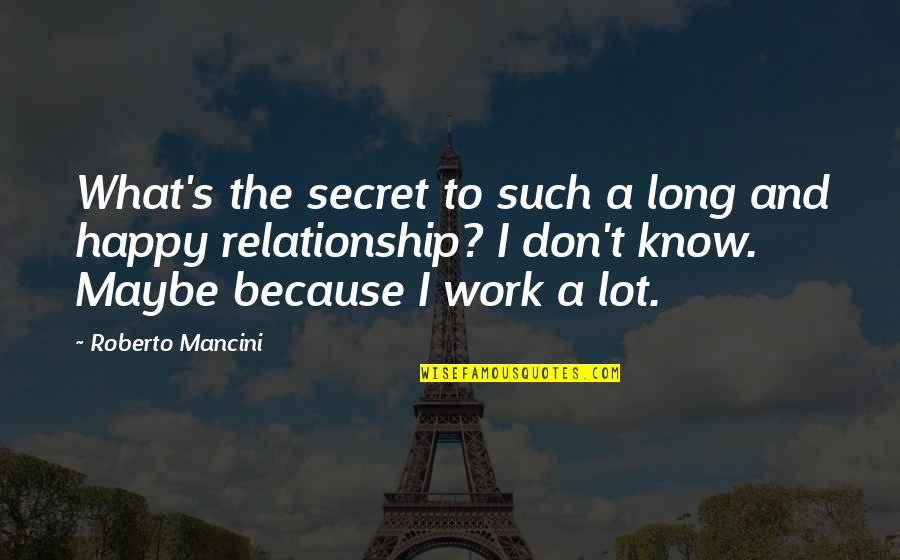 So Happy To Know You Quotes By Roberto Mancini: What's the secret to such a long and