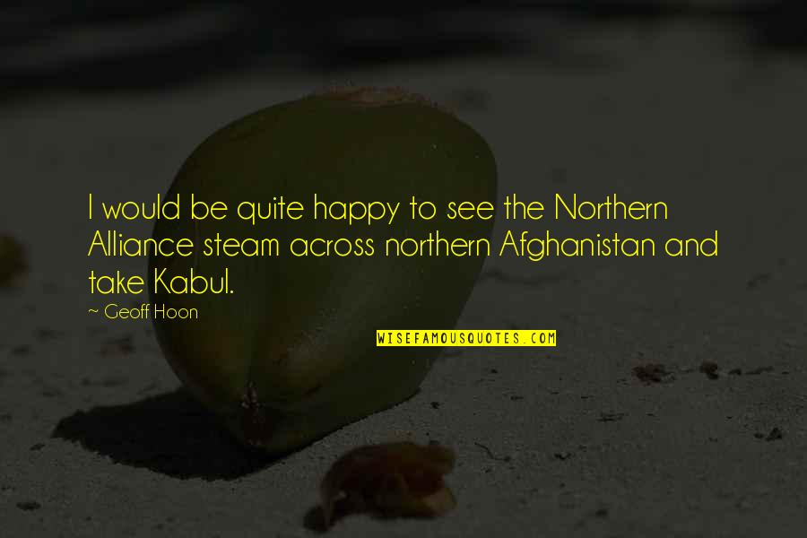 So Happy To See You Quotes By Geoff Hoon: I would be quite happy to see the So Happy To See You Quotes By Geoff Hoon: I would be quite happy to see the