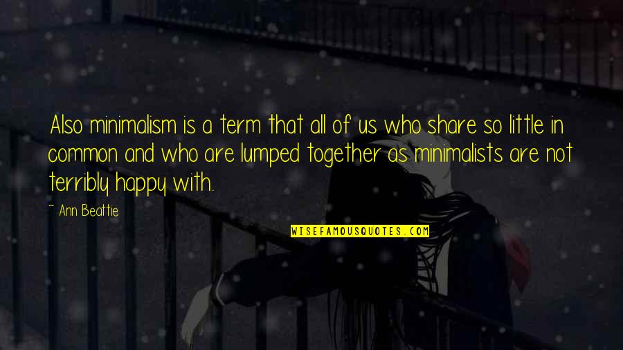 So Happy Together Quotes By Ann Beattie: Also minimalism is a term that all of So Happy Together Quotes By Ann Beattie: Also minimalism is a term that all of