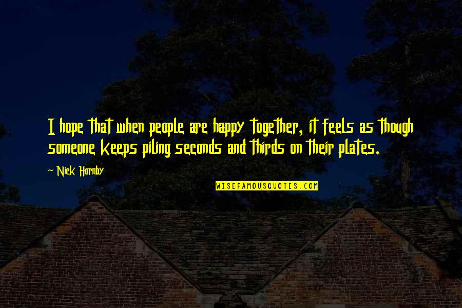 So Happy Together Quotes By Nick Hornby: I hope that when people are happy together, So Happy Together Quotes By Nick Hornby: I hope that when people are happy together,