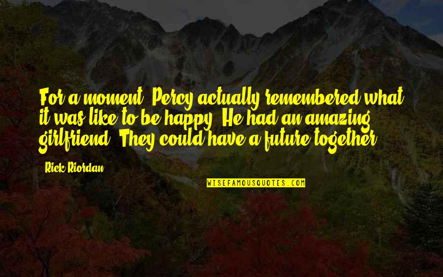 So Happy Together Quotes By Rick Riordan: For a moment, Percy actually remembered what it So Happy Together Quotes By Rick Riordan: For a moment, Percy actually remembered what it