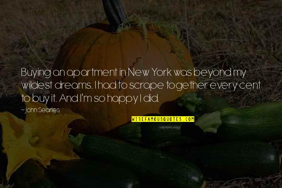 So Happy We Are Together Quotes By John Searles: Buying an apartment in New York was beyond