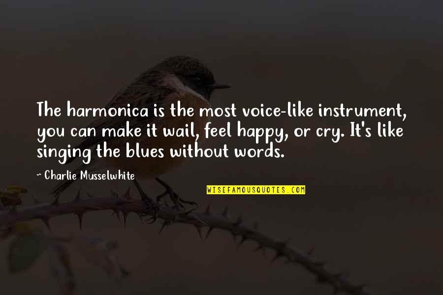 So Happy You Cry Quotes By Charlie Musselwhite: The harmonica is the most voice-like instrument, you So Happy You Cry Quotes By Charlie Musselwhite: The harmonica is the most voice-like instrument, you