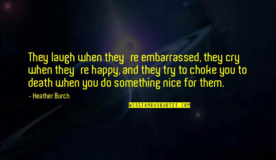 So Happy You Cry Quotes By Heather Burch: They laugh when they're embarrassed, they cry when So Happy You Cry Quotes By Heather Burch: They laugh when they're embarrassed, they cry when