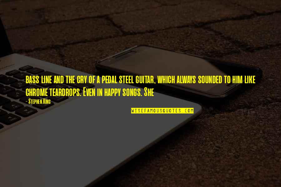 So Happy You Cry Quotes By Stephen King: bass line and the cry of a pedal So Happy You Cry Quotes By Stephen King: bass line and the cry of a pedal