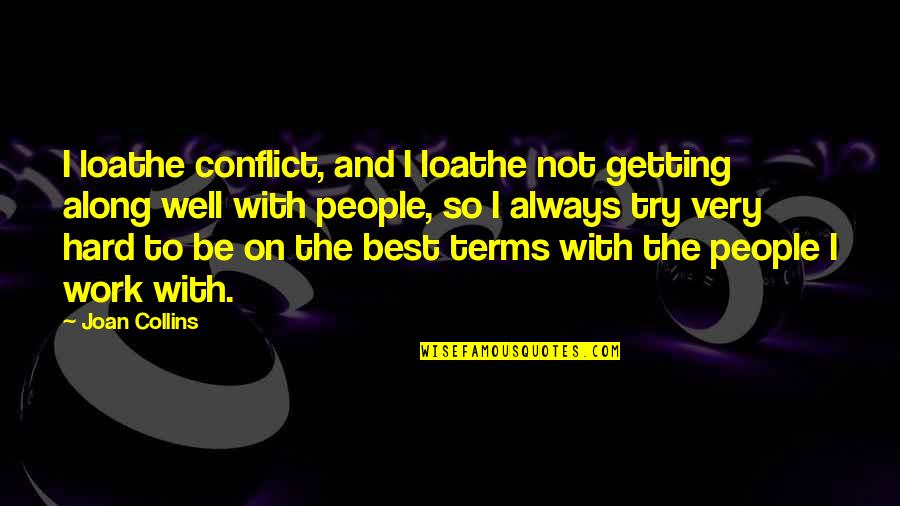 So Hard Quotes By Joan Collins: I loathe conflict, and I loathe not getting