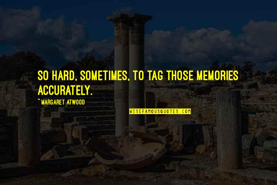 So Hard Quotes By Margaret Atwood: so hard, sometimes, to tag those memories accurately.