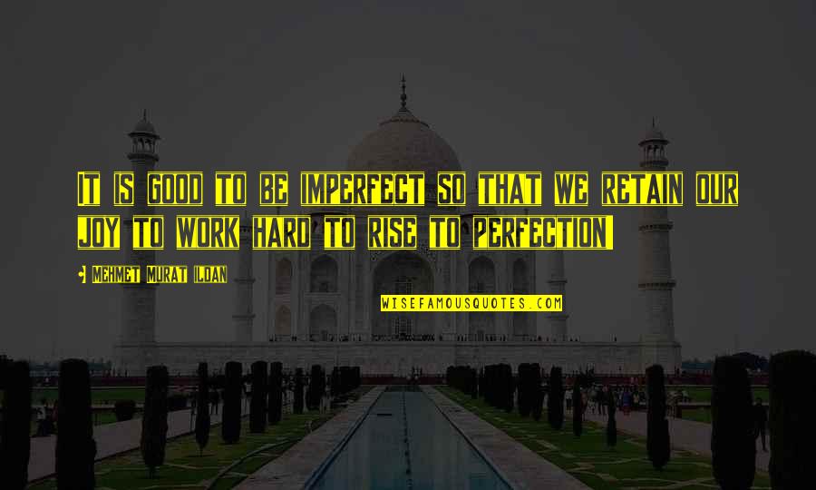 So Hard Quotes By Mehmet Murat Ildan: It is good to be imperfect so that