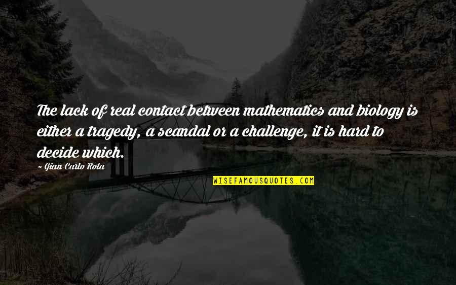 So Hard To Decide Quotes By Gian-Carlo Rota: The lack of real contact between mathematics and