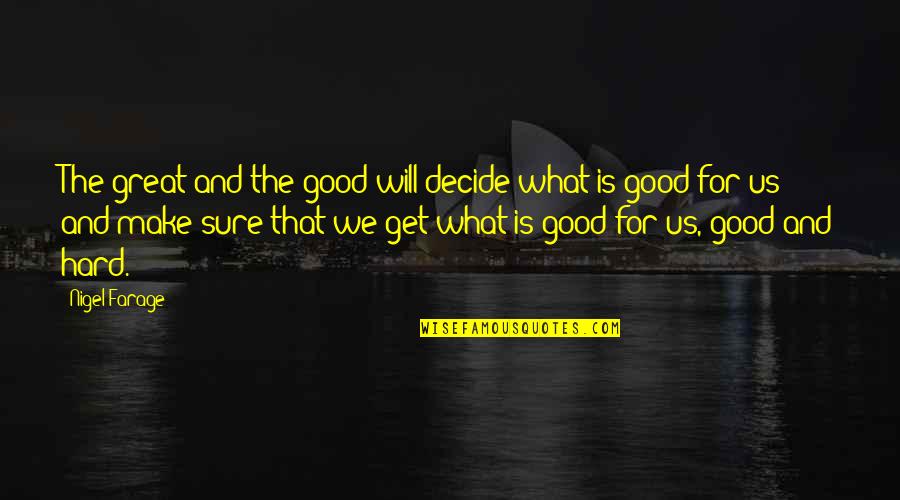 So Hard To Decide Quotes By Nigel Farage: The great and the good will decide what