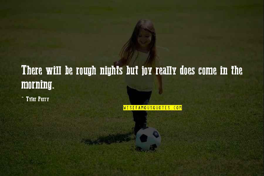 So Hard To Decide Quotes By Tyler Perry: There will be rough nights but joy really