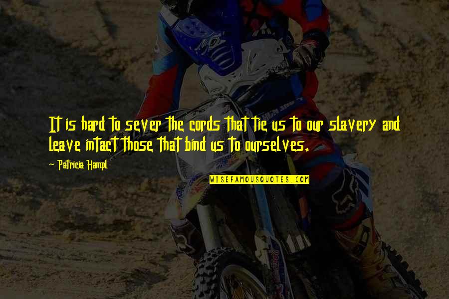 So Hard To Leave Quotes By Patricia Hampl: It is hard to sever the cords that