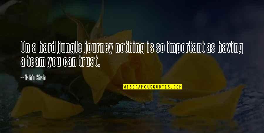 So Hard To Trust You Quotes By Tahir Shah: On a hard jungle journey nothing is so