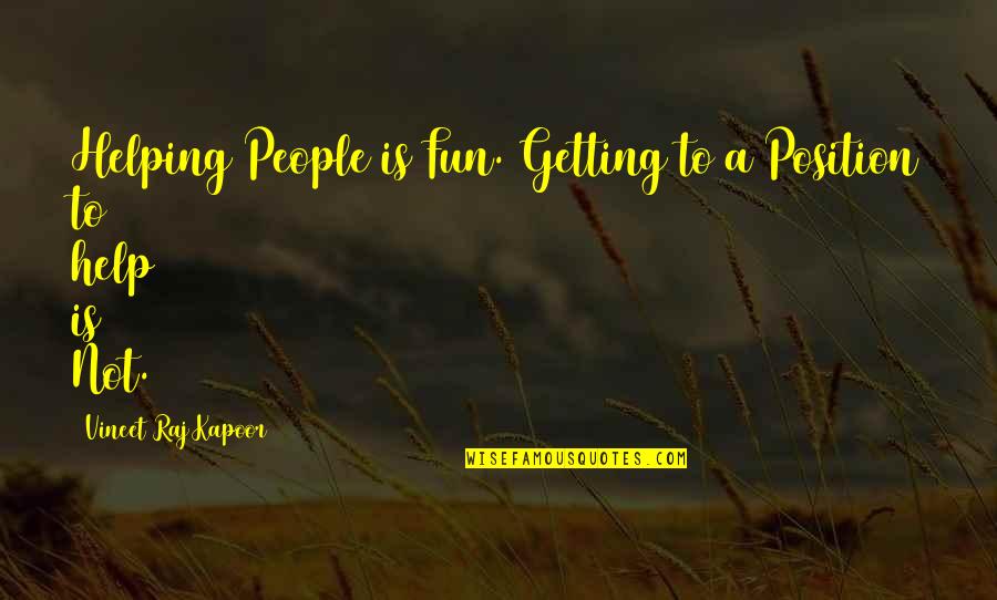 So Hard To Trust You Quotes By Vineet Raj Kapoor: Helping People is Fun. Getting to a Position