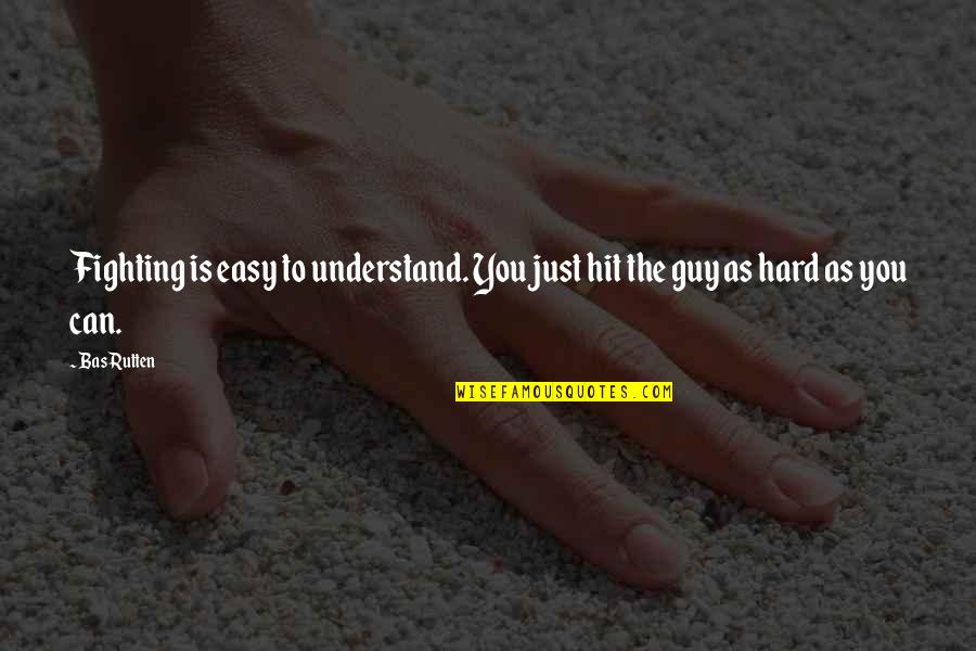 So Hard To Understand Quotes By Bas Rutten: Fighting is easy to understand. You just hit