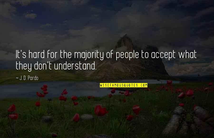 So Hard To Understand Quotes By J. D. Pardo: It's hard for the majority of people to