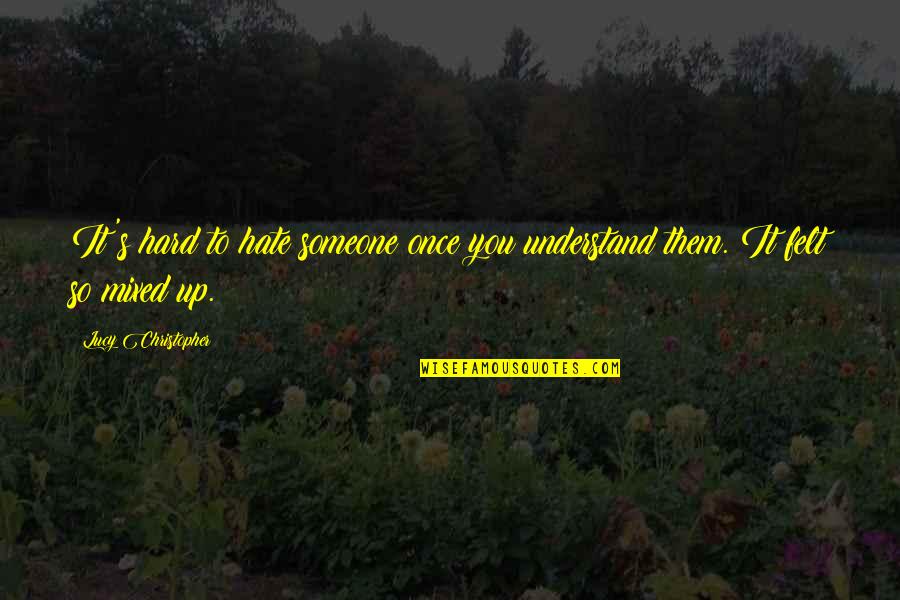 So Hard To Understand Quotes By Lucy Christopher: It's hard to hate someone once you understand So Hard To Understand Quotes By Lucy Christopher: It's hard to hate someone once you understand
