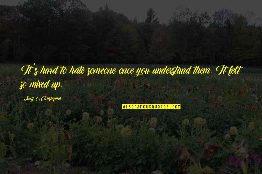 So Hard To Understand Quotes By Lucy Christopher: It's hard to hate someone once you understand