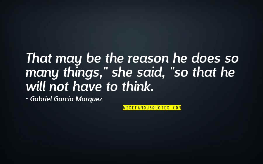 So He Said Quotes By Gabriel Garcia Marquez: That may be the reason he does so