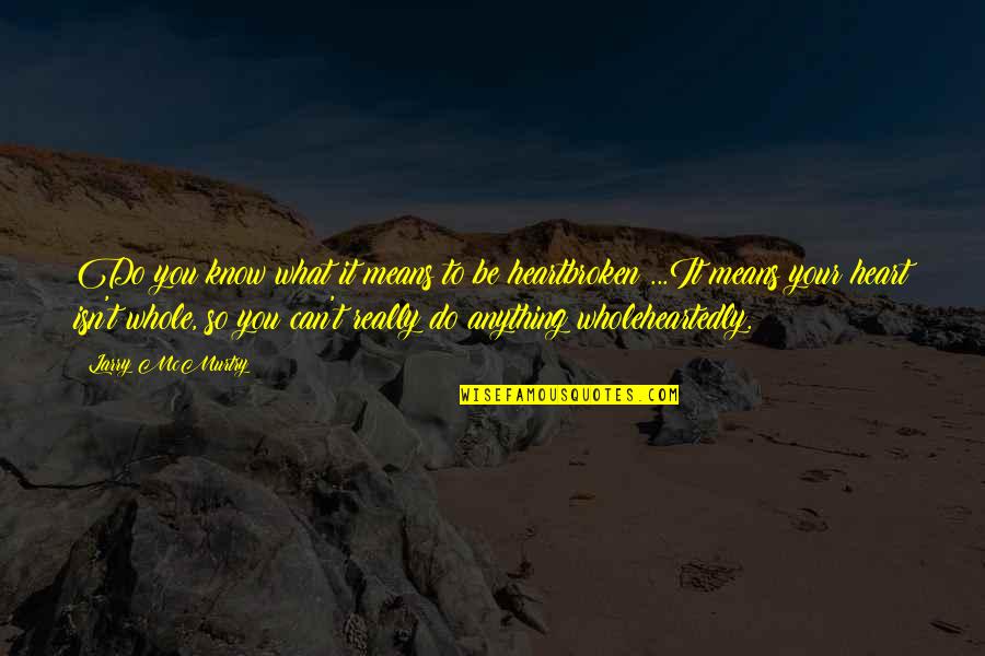 So Heartbroken Quotes By Larry McMurtry: Do you know what it means to be So Heartbroken Quotes By Larry McMurtry: Do you know what it means to be