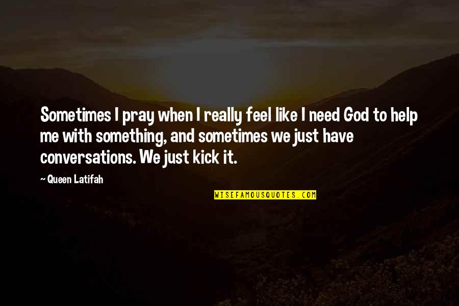 So Help Me God 2 Quotes By Queen Latifah: Sometimes I pray when I really feel like So Help Me God 2 Quotes By Queen Latifah: Sometimes I pray when I really feel like