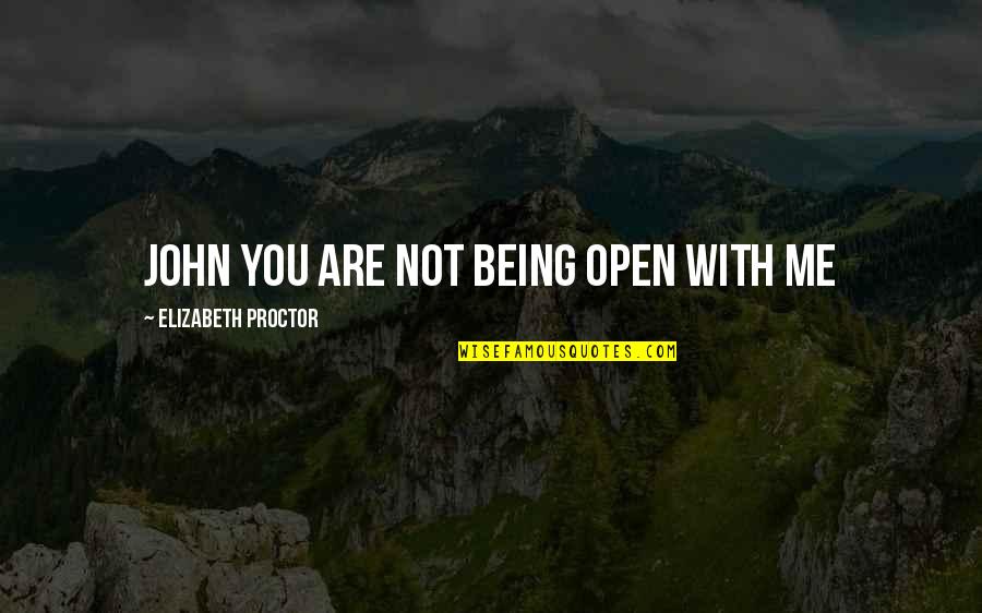 So Help Me God Quotes By Elizabeth Proctor: John you are not being open with me So Help Me God Quotes By Elizabeth Proctor: John you are not being open with me
