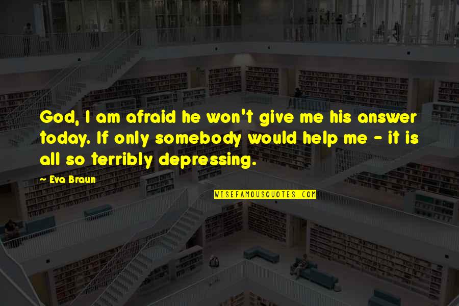 So Help Me God Quotes By Eva Braun: God, I am afraid he won't give me