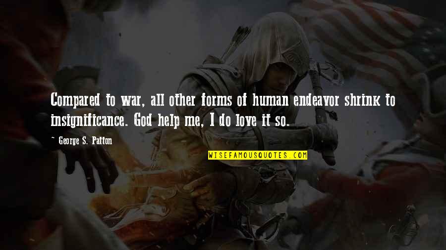 So Help Me God Quotes By George S. Patton: Compared to war, all other forms of human So Help Me God Quotes By George S. Patton: Compared to war, all other forms of human
