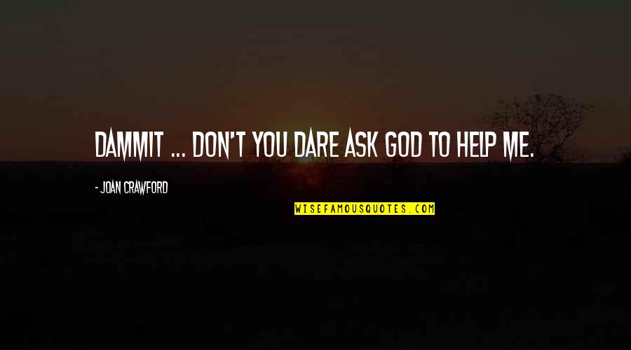So Help Me God Quotes By Joan Crawford: Dammit ... Don't you dare ask God to So Help Me God Quotes By Joan Crawford: Dammit ... Don't you dare ask God to