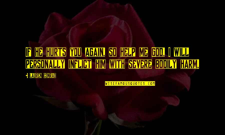 So Help Me God Quotes By Lauren Conrad: If he hurts you again, so help me So Help Me God Quotes By Lauren Conrad: If he hurts you again, so help me