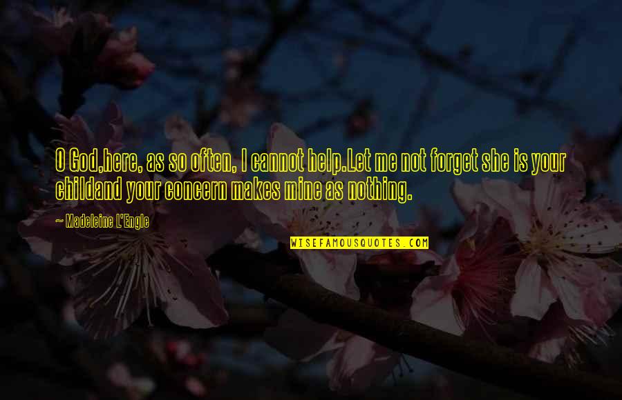So Help Me God Quotes By Madeleine L'Engle: O God,here, as so often, I cannot help.Let So Help Me God Quotes By Madeleine L'Engle: O God,here, as so often, I cannot help.Let